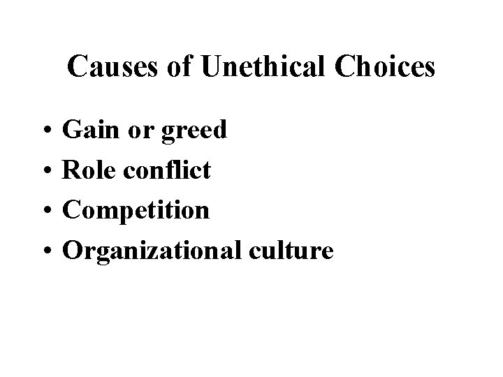 Causes of Unethical Choices • • Gain or greed Role conflict Competition Organizational culture