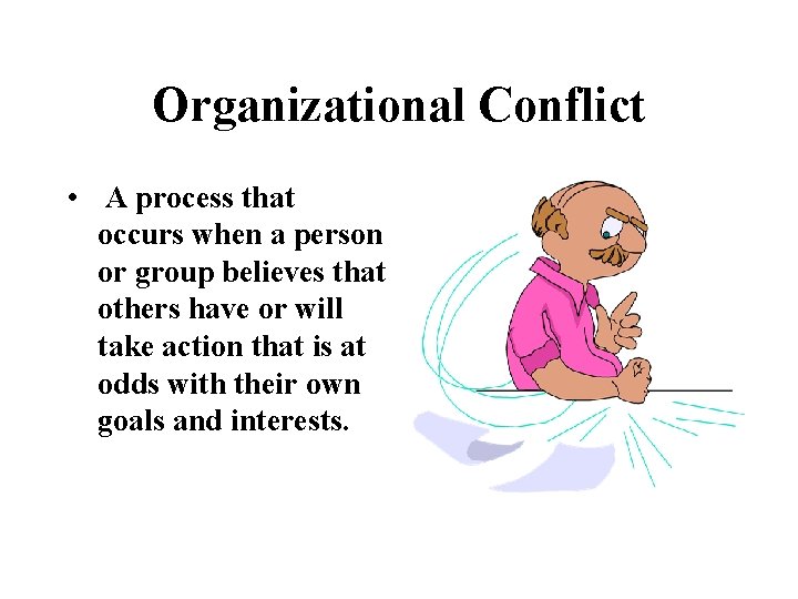 Organizational Conflict • A process that occurs when a person or group believes that