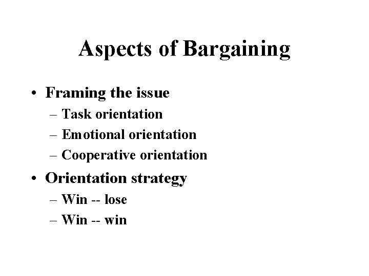 Aspects of Bargaining • Framing the issue – Task orientation – Emotional orientation –