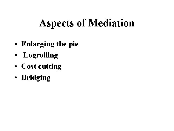 Aspects of Mediation • • Enlarging the pie Logrolling Cost cutting Bridging 