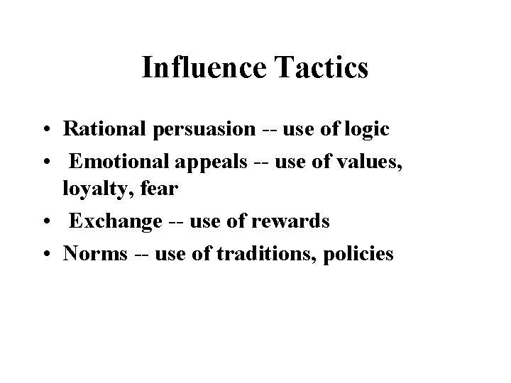 Influence Tactics • Rational persuasion -- use of logic • Emotional appeals -- use