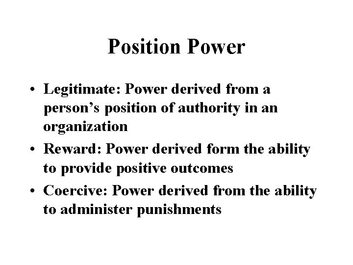 Position Power • Legitimate: Power derived from a person’s position of authority in an