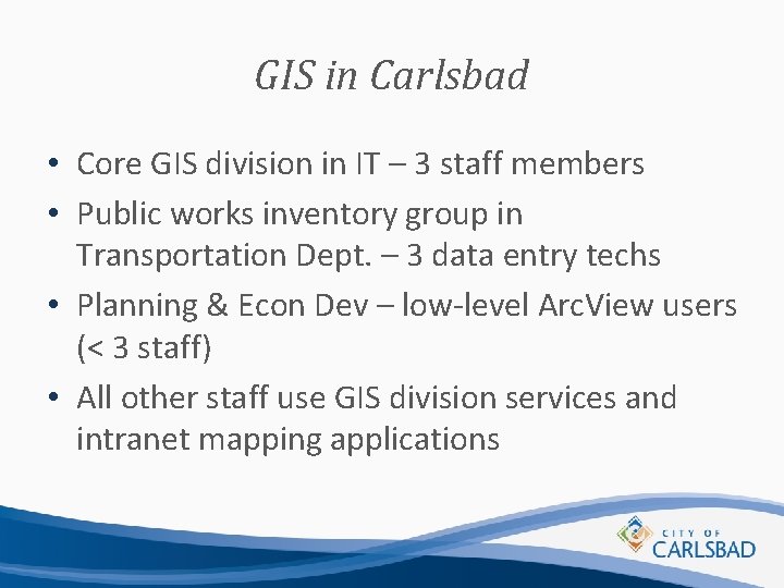 GIS in Carlsbad • Core GIS division in IT – 3 staff members •