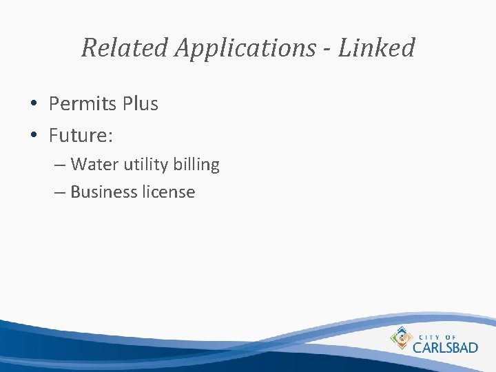 Related Applications - Linked • Permits Plus • Future: – Water utility billing –