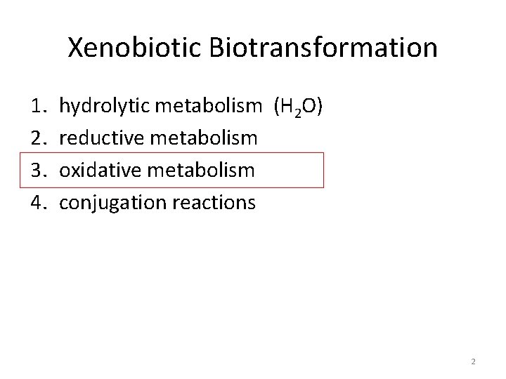 Xenobiotic Biotransformation 1. 2. 3. 4. hydrolytic metabolism (H 2 O) reductive metabolism oxidative