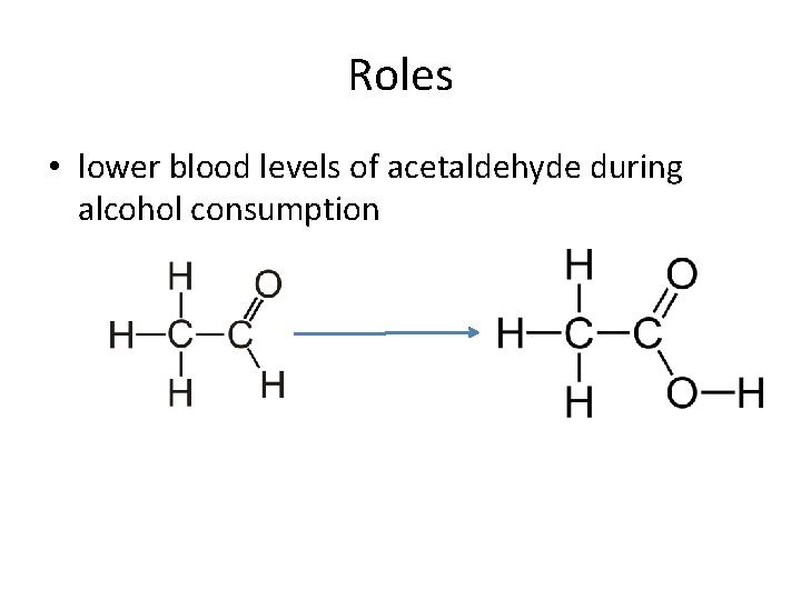 Roles • lower blood levels of acetaldehyde during alcohol consumption 