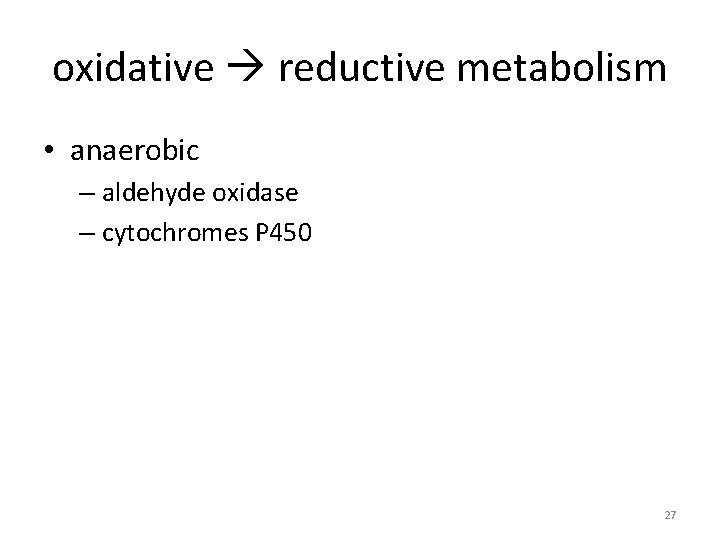 oxidative reductive metabolism • anaerobic – aldehyde oxidase – cytochromes P 450 27 