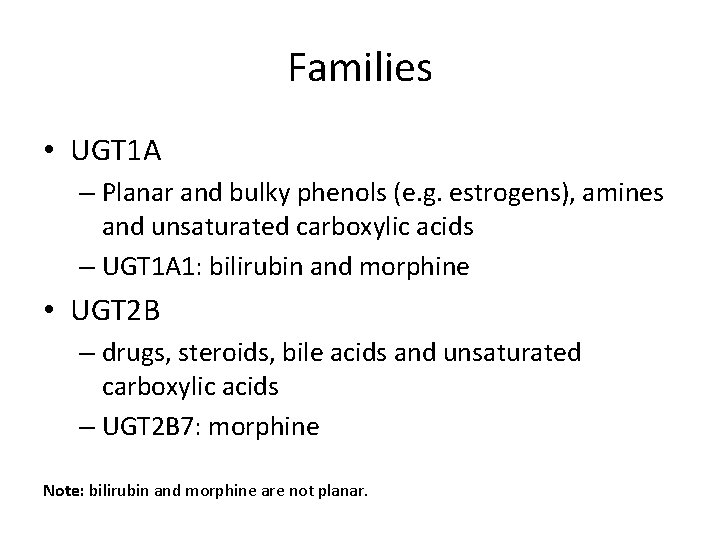 Families • UGT 1 A – Planar and bulky phenols (e. g. estrogens), amines