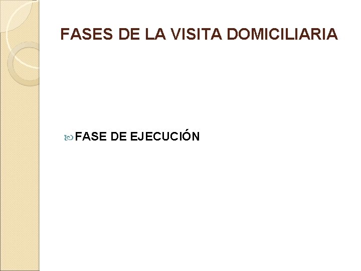 FASES DE LA VISITA DOMICILIARIA FASE DE EJECUCIÓN 