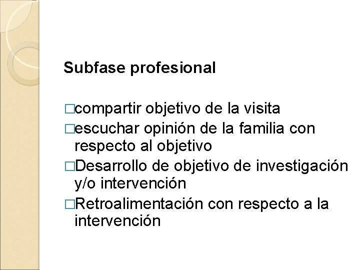 Subfase profesional �compartir objetivo de la visita �escuchar opinión de la familia con respecto