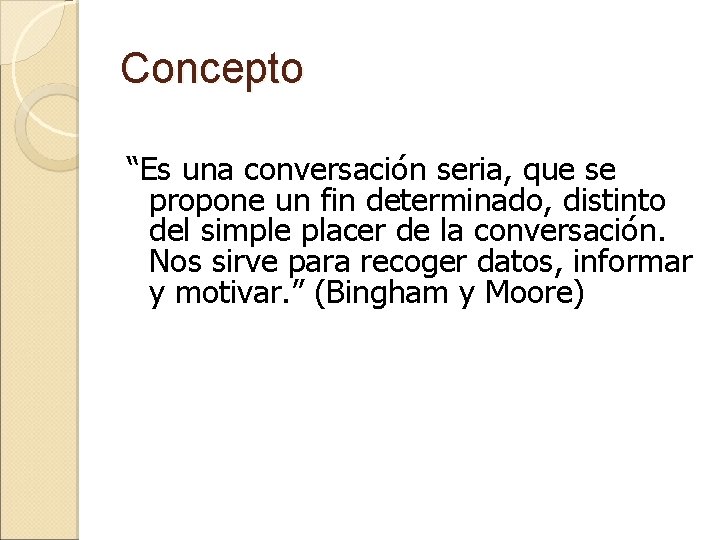 Concepto “Es una conversación seria, que se propone un fin determinado, distinto del simple