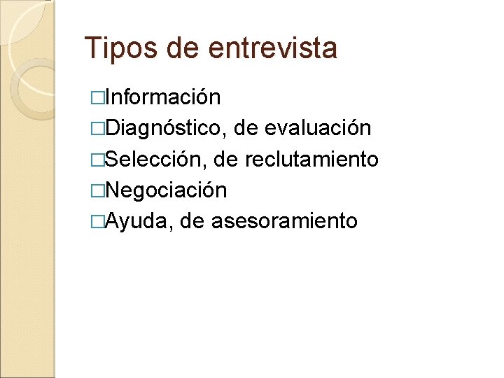 Tipos de entrevista �Información �Diagnóstico, de evaluación �Selección, de reclutamiento �Negociación �Ayuda, de asesoramiento