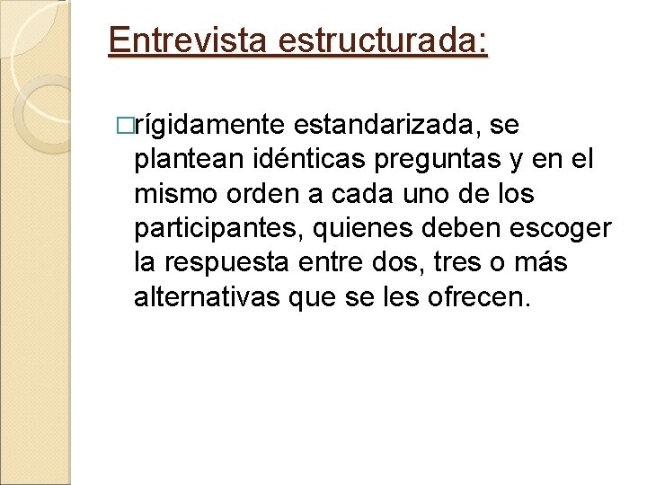 Entrevista estructurada: �rígidamente estandarizada, se plantean idénticas preguntas y en el mismo orden a
