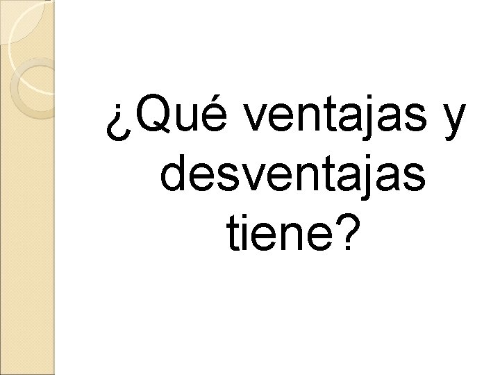 ¿Qué ventajas y desventajas tiene? 