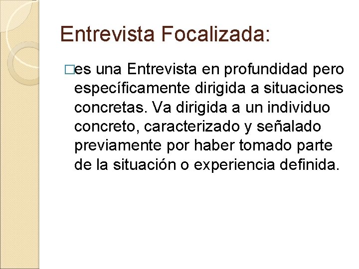 Entrevista Focalizada: �es una Entrevista en profundidad pero específicamente dirigida a situaciones concretas. Va