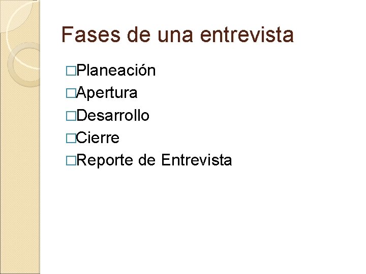 Fases de una entrevista �Planeación �Apertura �Desarrollo �Cierre �Reporte de Entrevista 