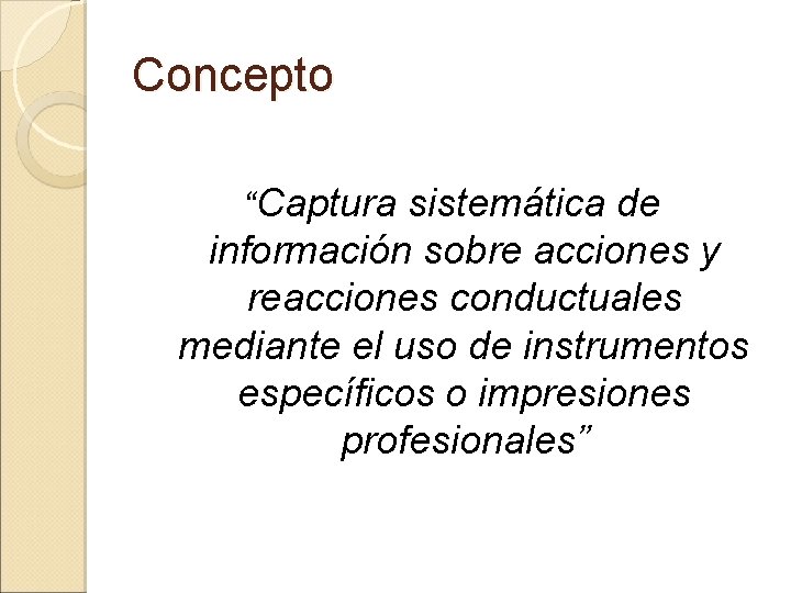 Concepto “Captura sistemática de información sobre acciones y reacciones conductuales mediante el uso de