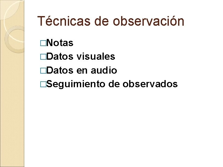 Técnicas de observación �Notas �Datos visuales �Datos en audio �Seguimiento de observados 