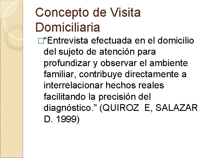 Concepto de Visita Domiciliaria �“Entrevista efectuada en el domicilio del sujeto de atención para