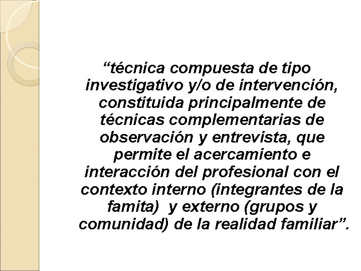 “técnica compuesta de tipo investigativo y/o de intervención, constituida principalmente de técnicas complementarias de