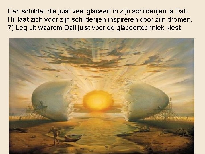 Een schilder die juist veel glaceert in zijn schilderijen is Dali. Hij laat zich