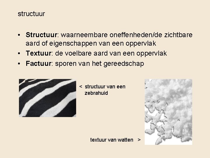 structuur • Structuur: waarneembare oneffenheden/de zichtbare aard of eigenschappen van een oppervlak • Textuur: