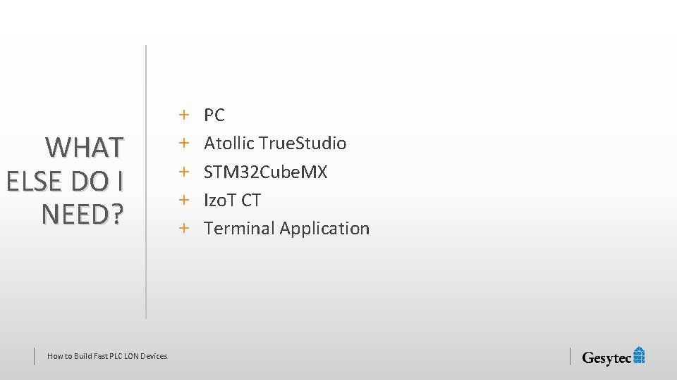 WHAT ELSE DO I NEED? How to Build Fast PLC LON Devices + +