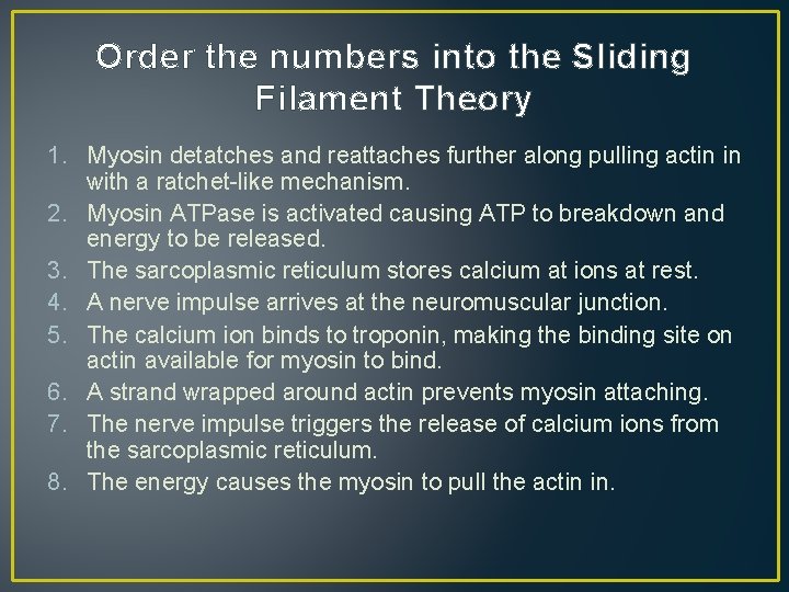 Order the numbers into the Sliding Filament Theory 1. Myosin detatches and reattaches further