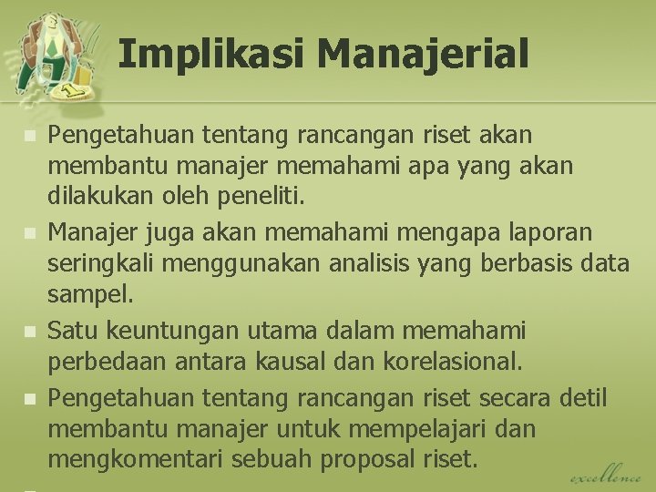 Implikasi Manajerial n n Pengetahuan tentang rancangan riset akan membantu manajer memahami apa yang