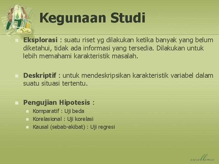 Kegunaan Studi n Eksplorasi : suatu riset yg dilakukan ketika banyak yang belum diketahui,
