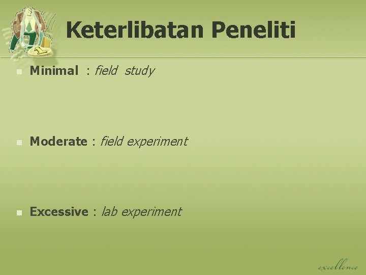 Keterlibatan Peneliti n Minimal : field study n Moderate : field experiment n Excessive