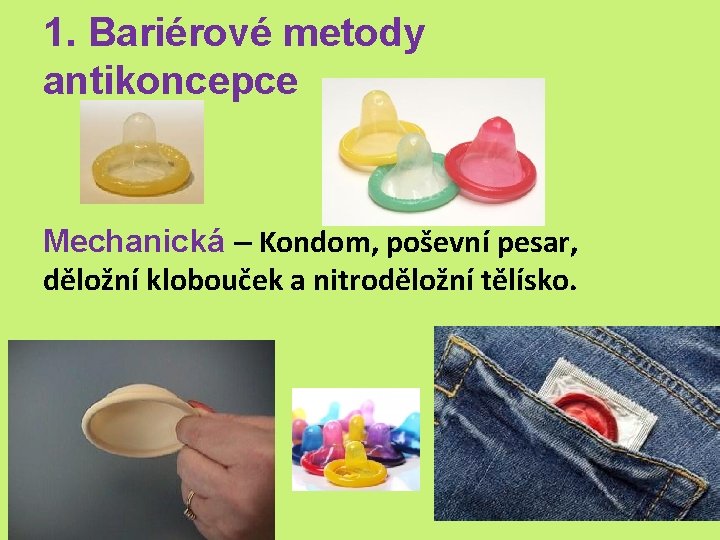 1. Bariérové metody antikoncepce Mechanická – Kondom, poševní pesar, děložní klobouček a nitroděložní tělísko.