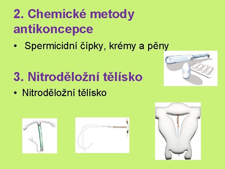 2. Chemické metody antikoncepce • Spermicidní čípky, krémy a pěny 3. Nitroděložní tělísko •
