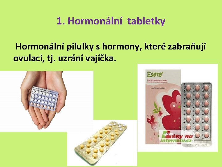 1. Hormonální tabletky Hormonální pilulky s hormony, které zabraňují ovulaci, tj. uzrání vajíčka. 