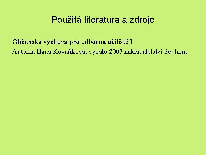 Použitá literatura a zdroje Občanská výchova pro odborná učiliště I Autorka Hana Kovaříková, vydalo