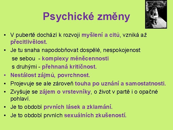 Psychické změny • V pubertě dochází k rozvoji myšlení a citů, vzniká až přecitlivělost.