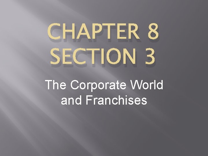 CHAPTER 8 SECTION 3 The Corporate World and Franchises 