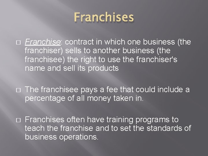 Franchises � Franchise: contract in which one business (the franchiser) sells to another business