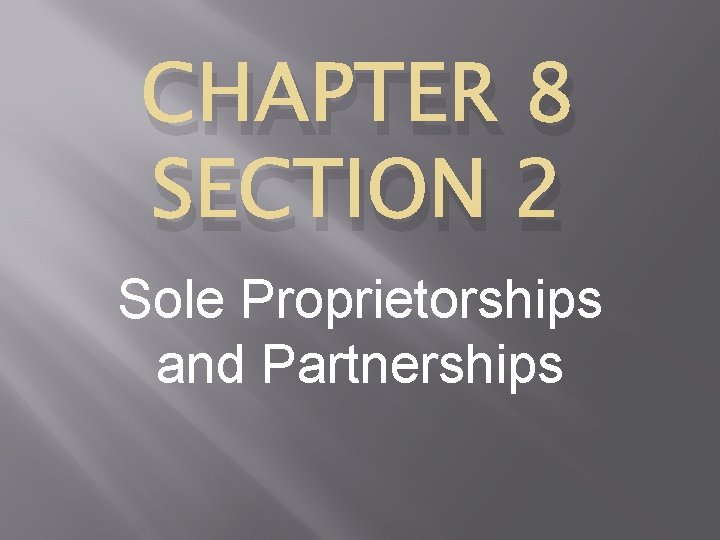 CHAPTER 8 SECTION 2 Sole Proprietorships and Partnerships 