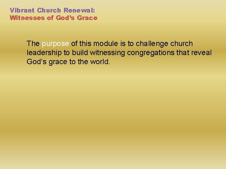 Vibrant Church Renewal: Witnesses of God’s Grace The purpose of this module is to