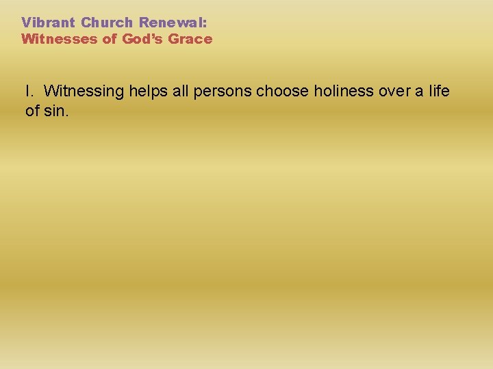 Vibrant Church Renewal: Witnesses of God’s Grace I. Witnessing helps all persons choose holiness