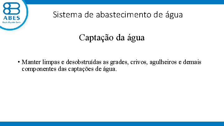 Sistema de abastecimento de água Captação da água • Manter limpas e desobstruídas as