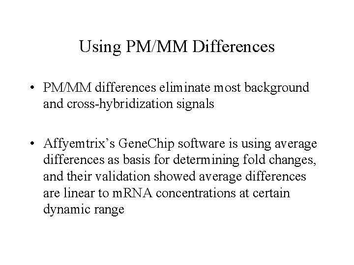 Using PM/MM Differences • PM/MM differences eliminate most background and cross-hybridization signals • Affyemtrix’s