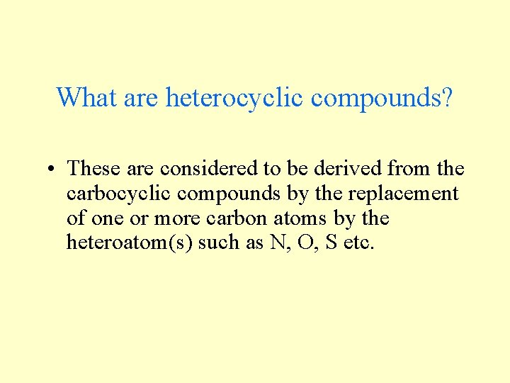 What are heterocyclic compounds? • These are considered to be derived from the carbocyclic