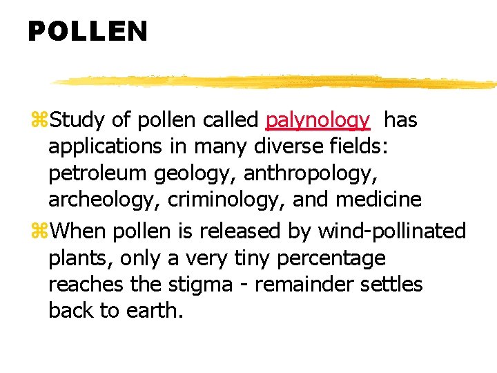 POLLEN z. Study of pollen called palynology has applications in many diverse fields: petroleum
