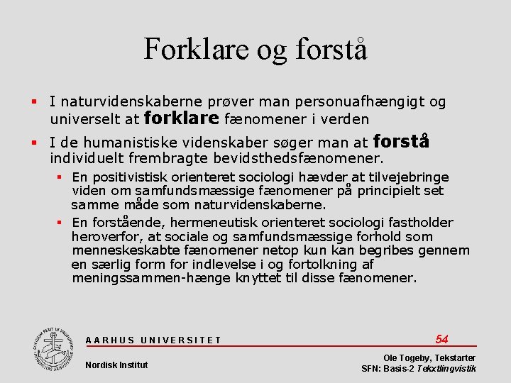 Forklare og forstå I naturvidenskaberne prøver man personuafhængigt og universelt at forklare fænomener i