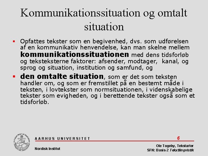 Kommunikationssituation og omtalt situation Opfattes tekster som en begivenhed, dvs. som udførelsen af en