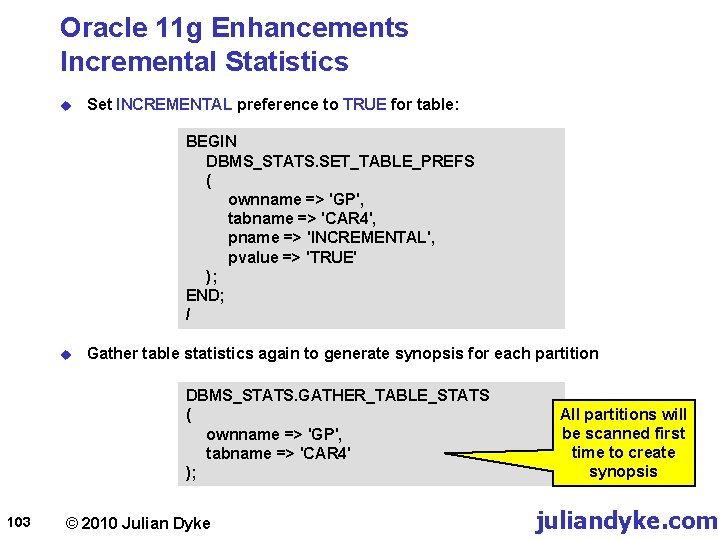 Oracle 11 g Enhancements Incremental Statistics u Set INCREMENTAL preference to TRUE for table:
