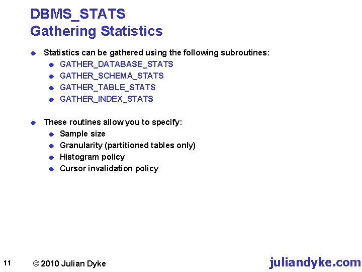 DBMS_STATS Gathering Statistics 11 u Statistics can be gathered using the following subroutines: u