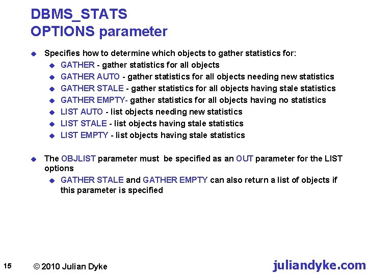 DBMS_STATS OPTIONS parameter 15 u Specifies how to determine which objects to gather statistics